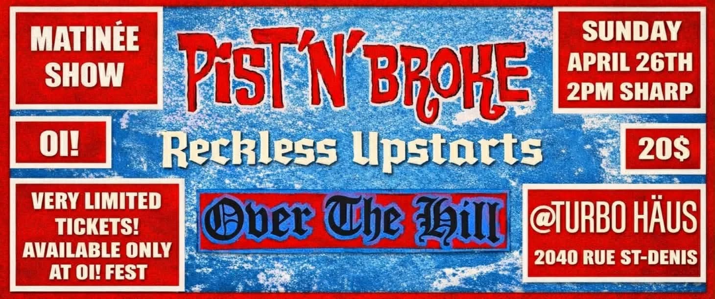 Oi! Matinée: Pist'N'Broke + Reckless Upstarts + Over The Hill
