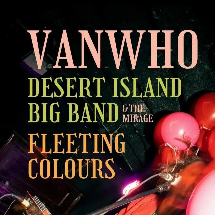 Vanwho + Desert Island Big Band + Fleeting Colours